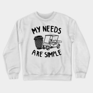 Golf Coffee & Golf Carts Funny My Needs Are Simple Crewneck Sweatshirt